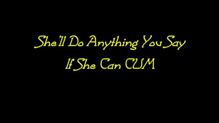 She'll Do Anything You Say If She Can CUM (HD WMV format)