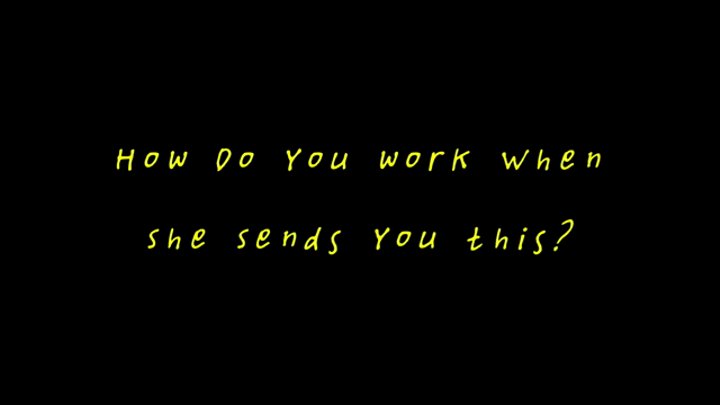 How Do You Work When She Sends You This? (HD WMV format)