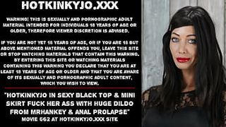 Hotkinkyjo in fine ebony top & mini skirt fuck her butt with gigantic dildo from mrhankey & anal prolapse