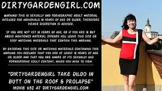 Dirtygardengirl take dildo in booty on the roof & prolapse