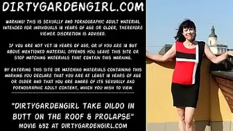 Dirtygardengirl take dildo in booty on the roof & prolapse